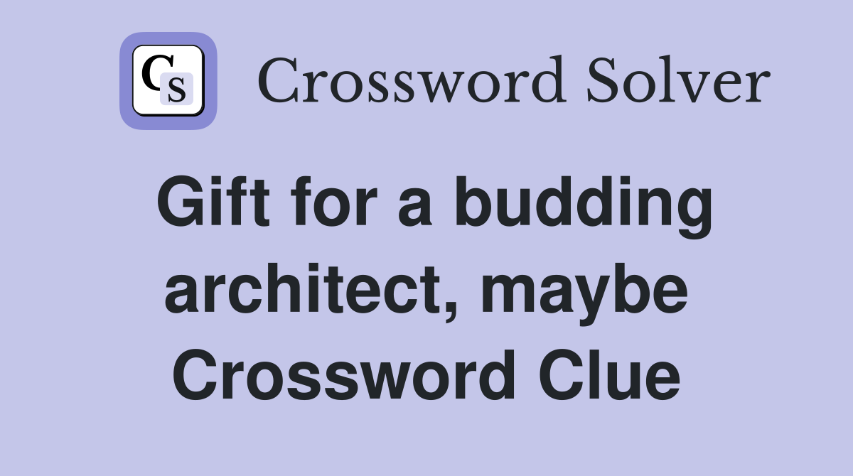 Gift for a budding architect, maybe Crossword Clue