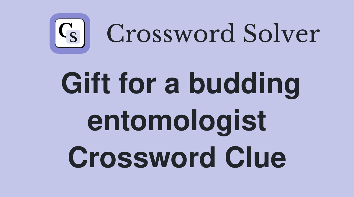 Gift for a budding entomologist Crossword Clue