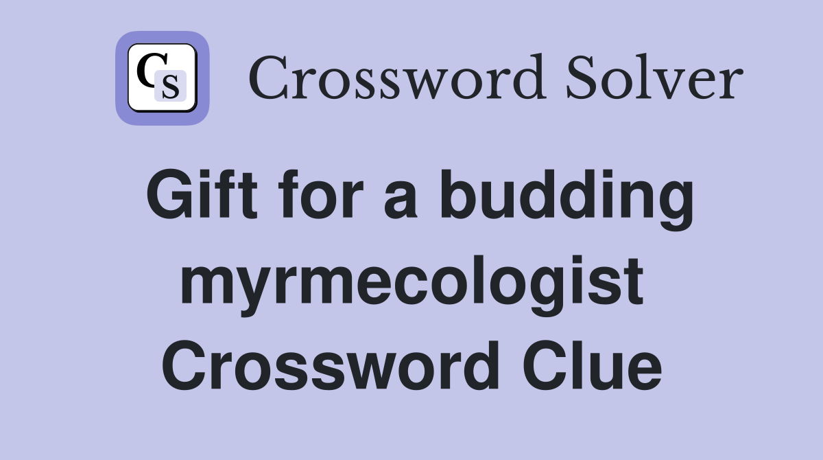 Gift for a budding myrmecologist Crossword Clue