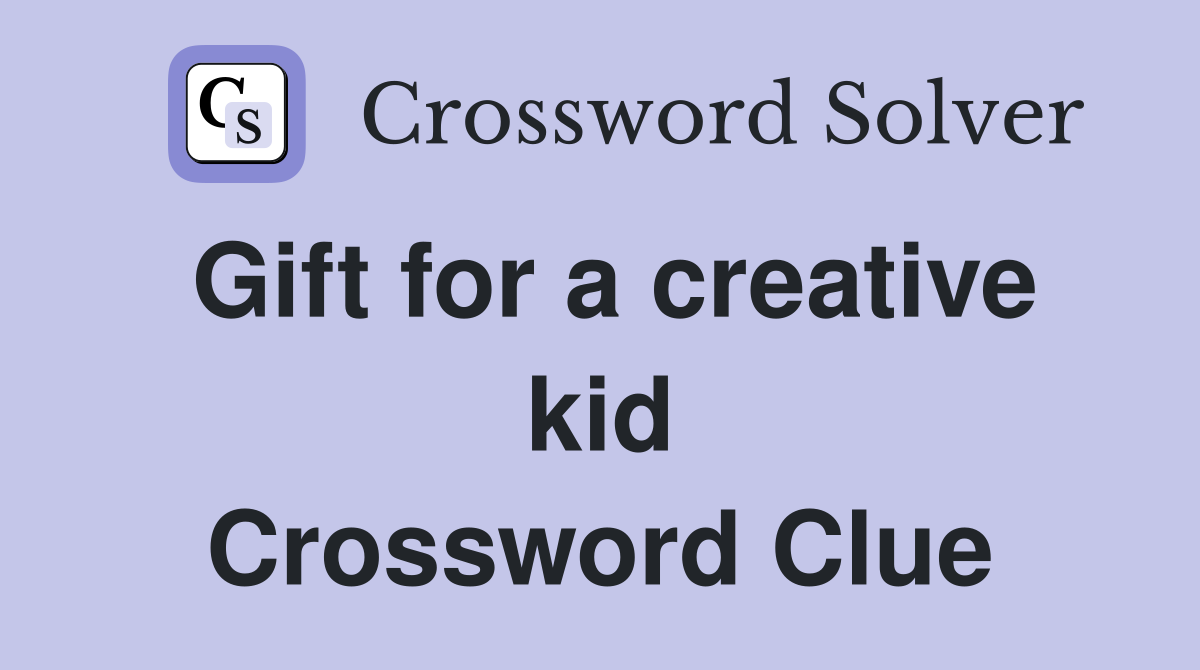 Gift for a creative kid Crossword Clue