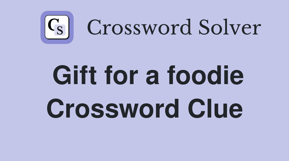 Gift for a foodie Crossword Clue