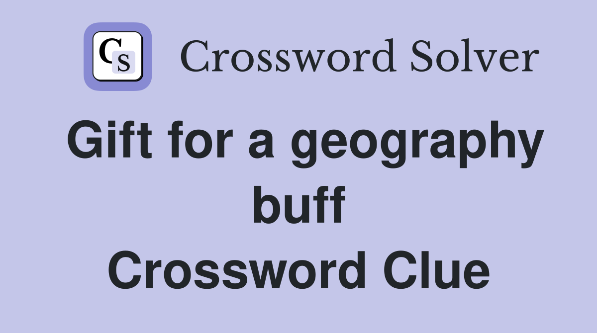 Gift for a geography buff Crossword Clue