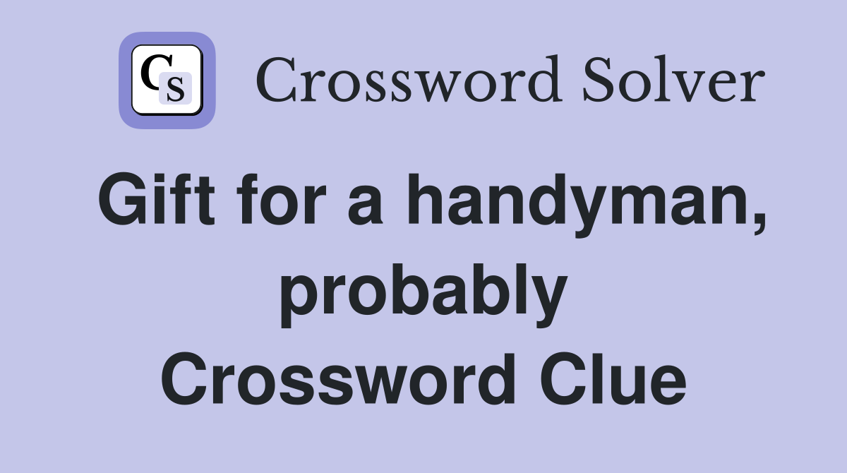 Gift for a handyman, probably Crossword Clue