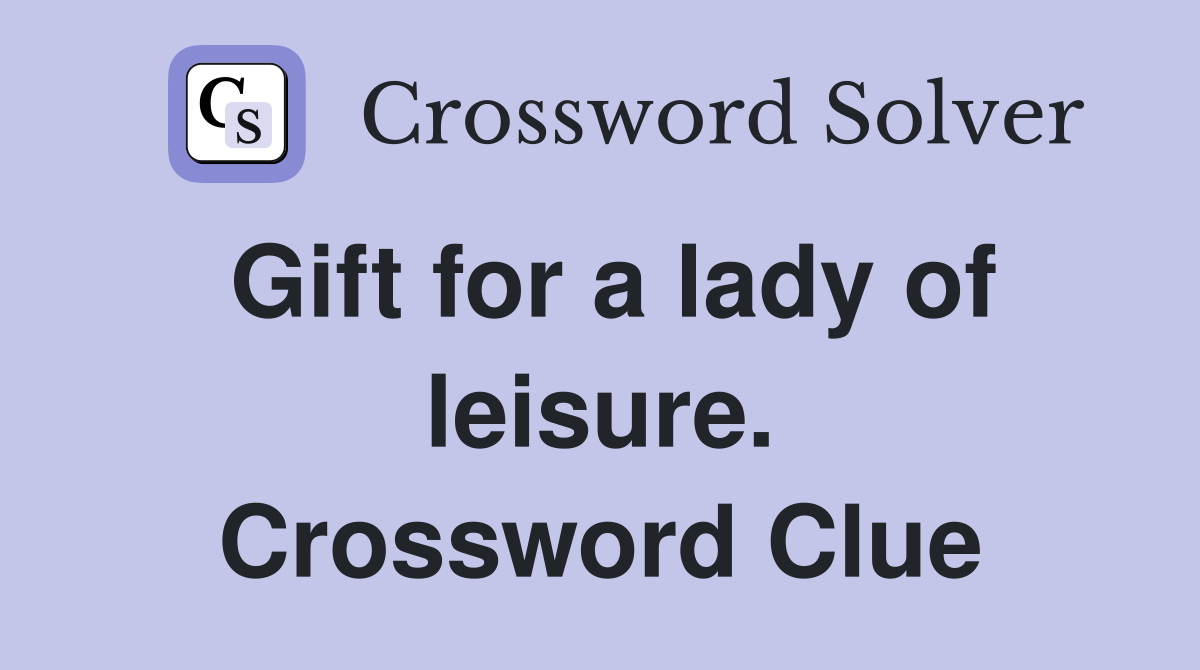 Gift for a lady of leisure. Crossword Clue