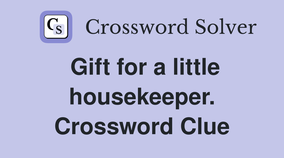 Gift for a little housekeeper. Crossword Clue