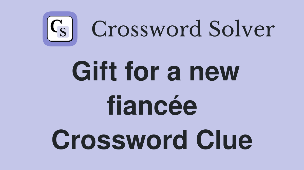 Gift for a new fiancée Crossword Clue