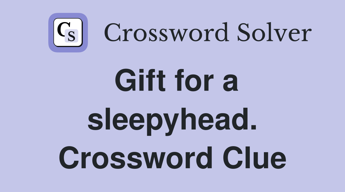 Gift for a sleepyhead. Crossword Clue