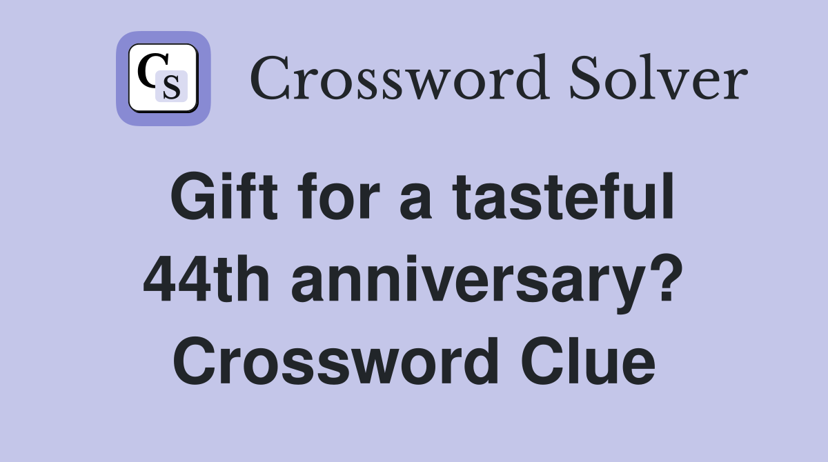Gift for a tasteful 44th anniversary? Crossword Clue