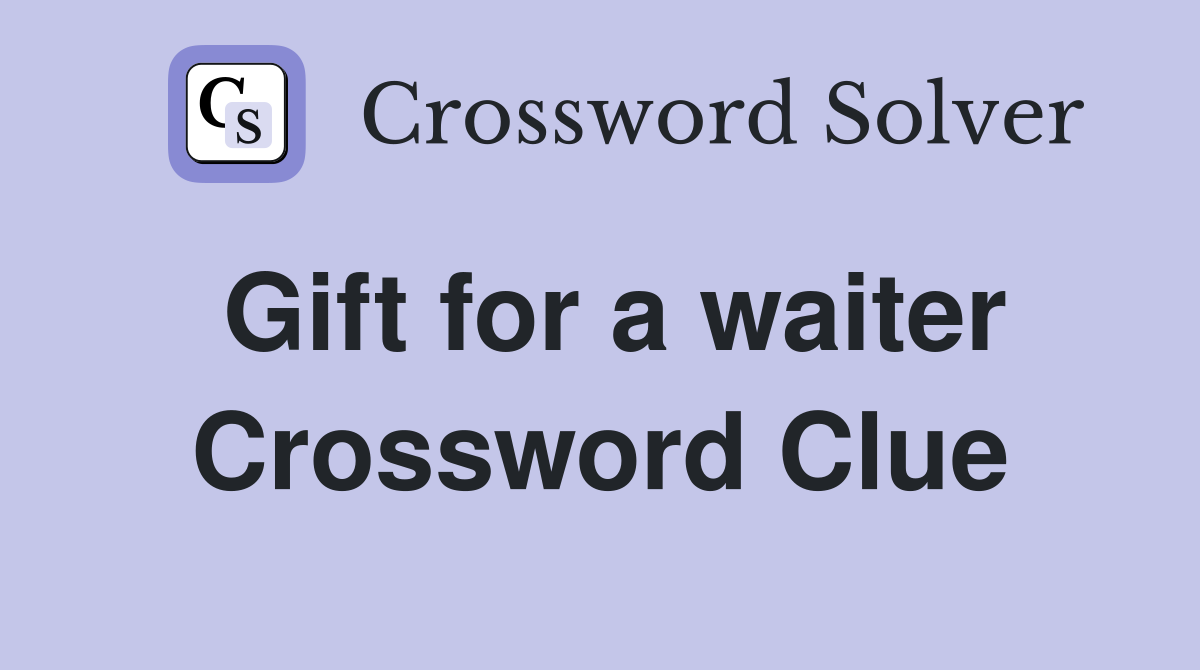 Gift for a waiter Crossword Clue