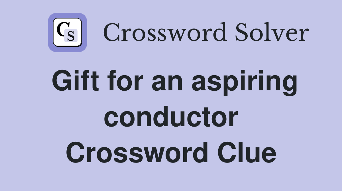 Gift for an aspiring conductor Crossword Clue