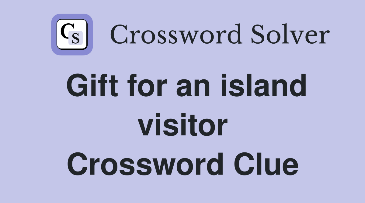 Gift for an island visitor Crossword Clue