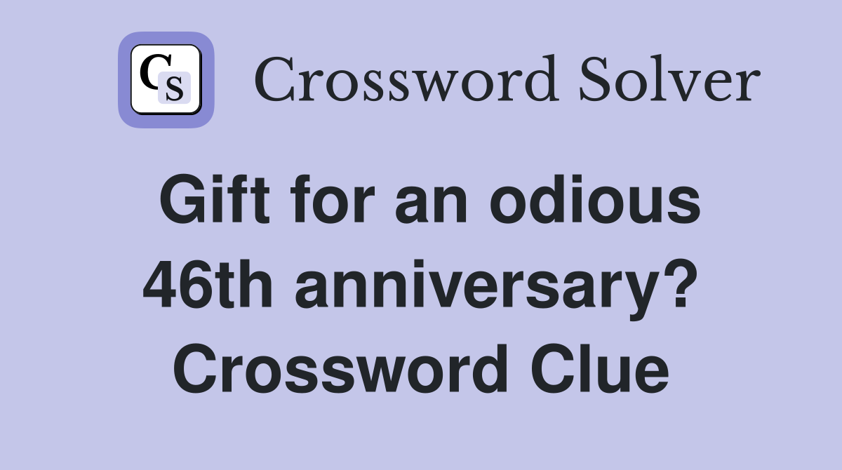 Gift for an odious 46th anniversary? Crossword Clue