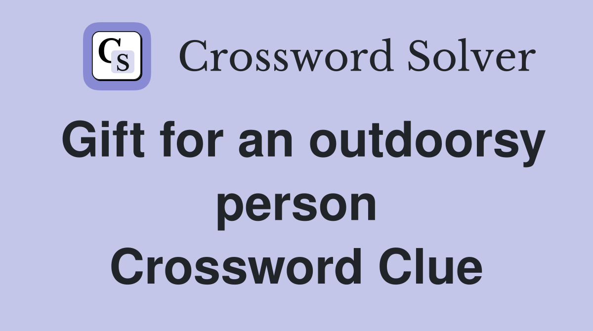 Gift for an outdoorsy person Crossword Clue