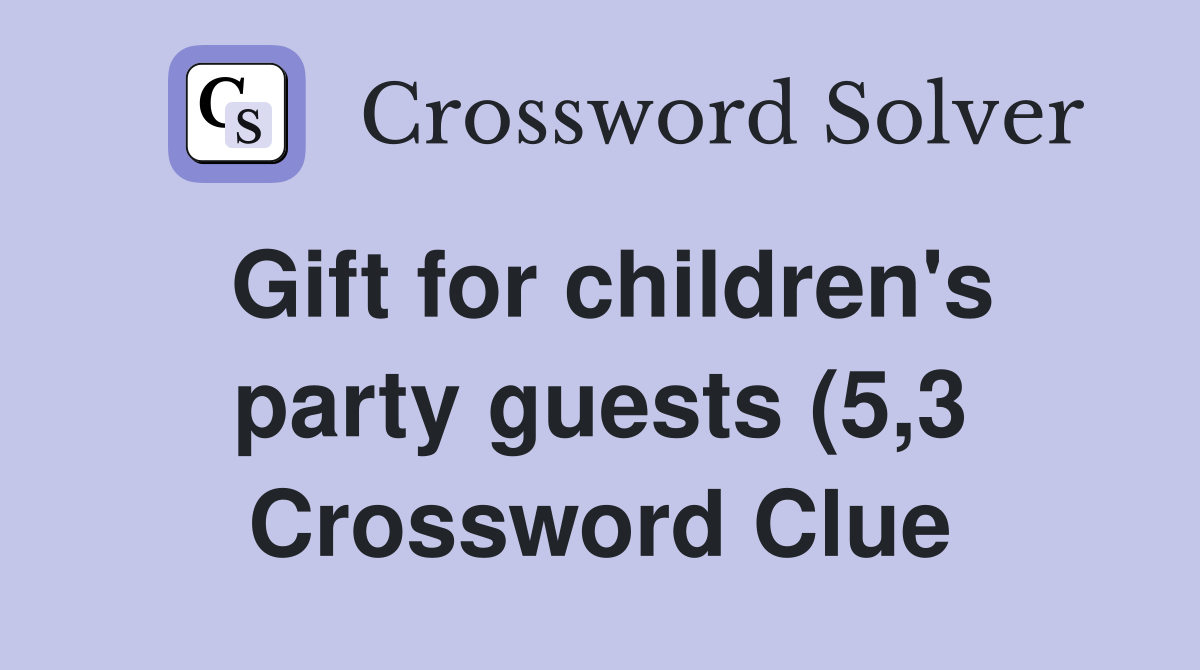 Gift for children #39 s party guests (5 3) Crossword Clue Answers Gift for children #39 s party guests (5 3) Crossword Clue Answers