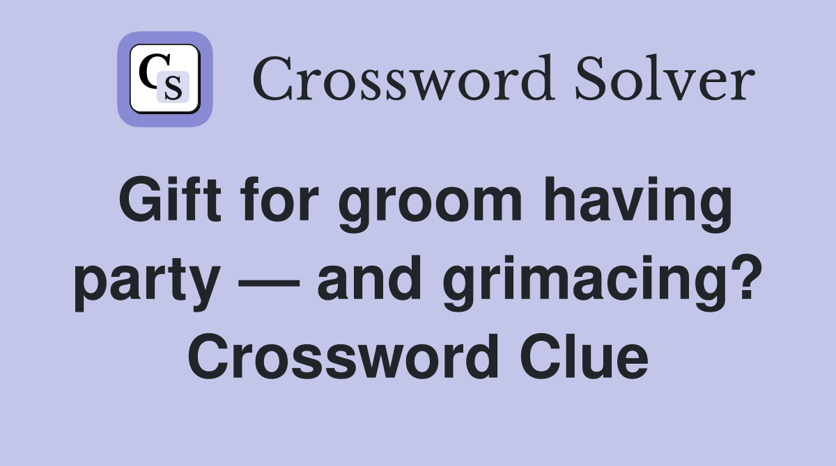 Gift for groom having party — and grimacing? Crossword Clue