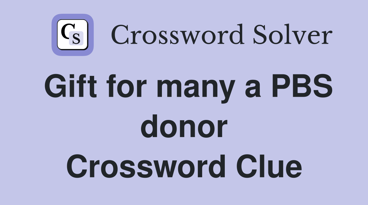 Gift for many a PBS donor Crossword Clue