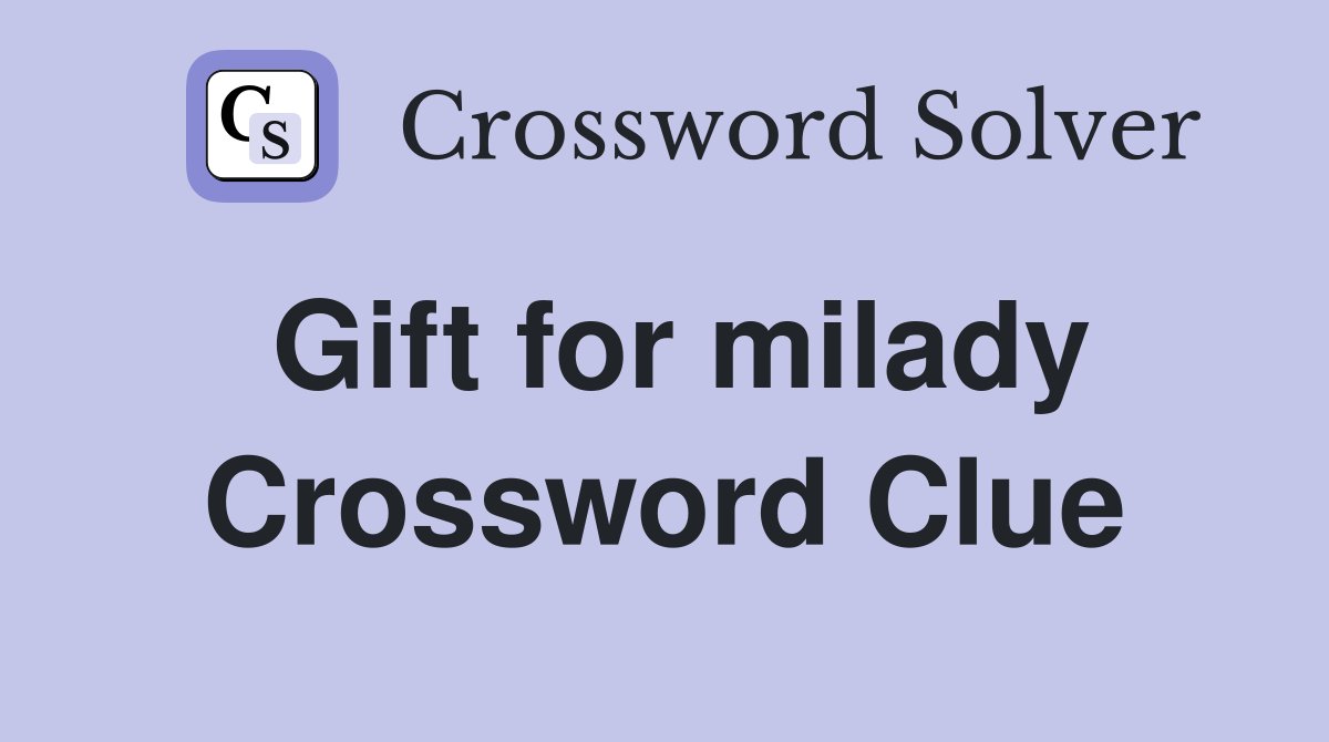 Gift for milady Crossword Clue