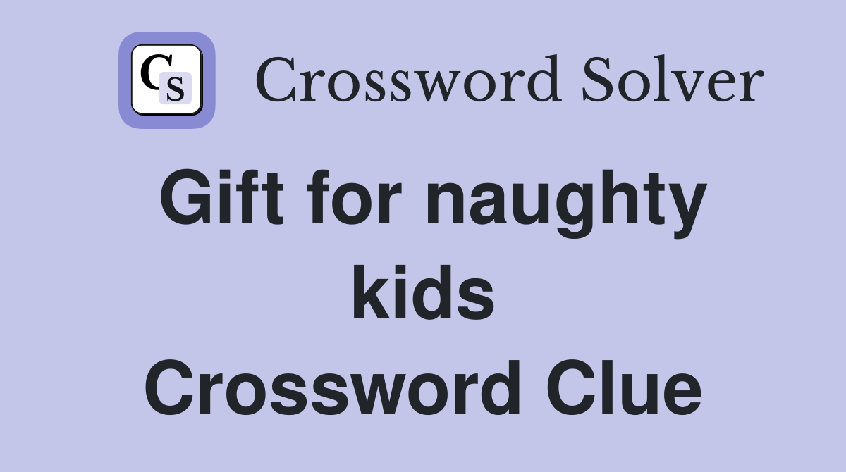 Gift for naughty kids Crossword Clue