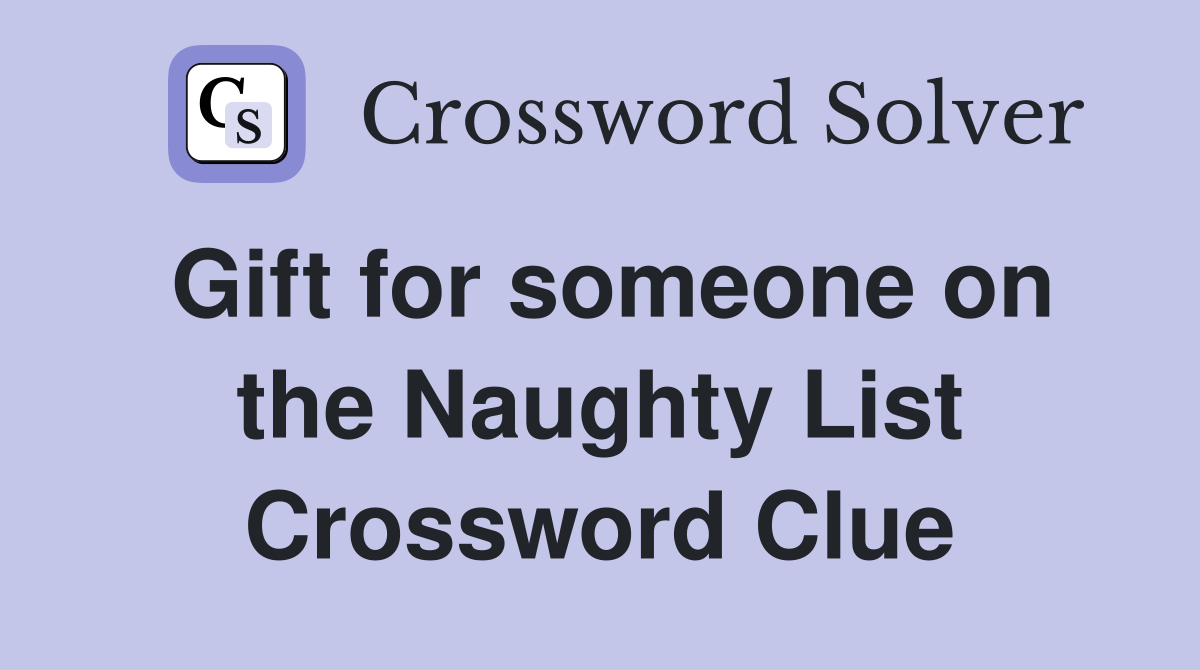 Gift for someone on the Naughty List Crossword Clue