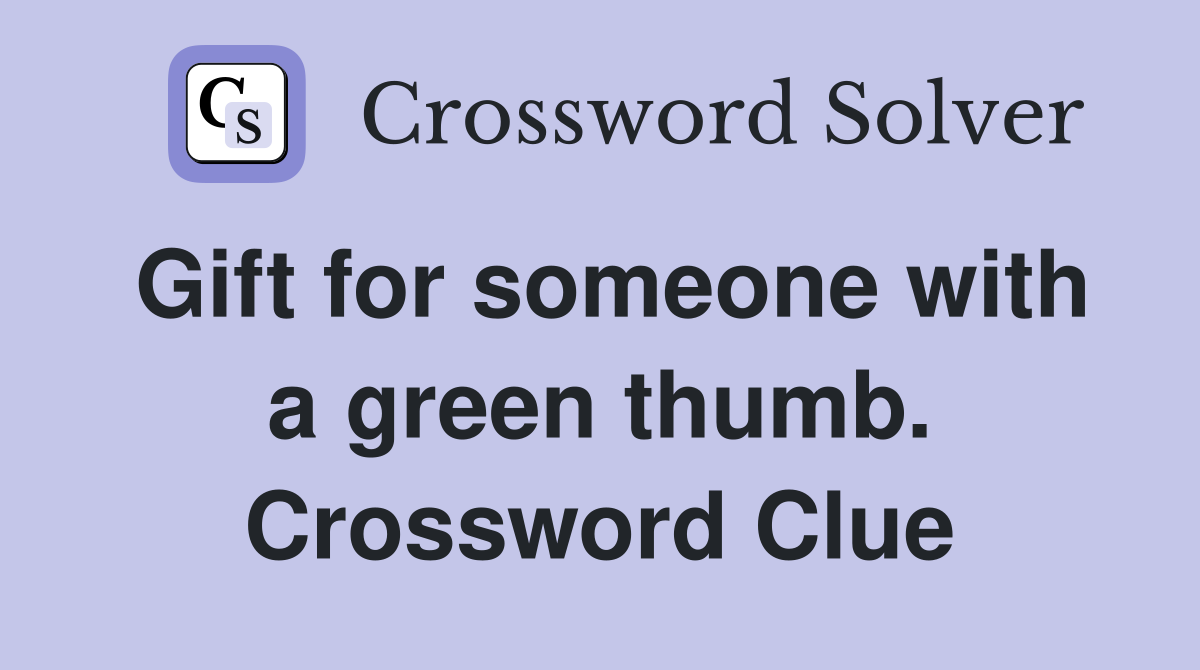Gift for someone with a green thumb. Crossword Clue