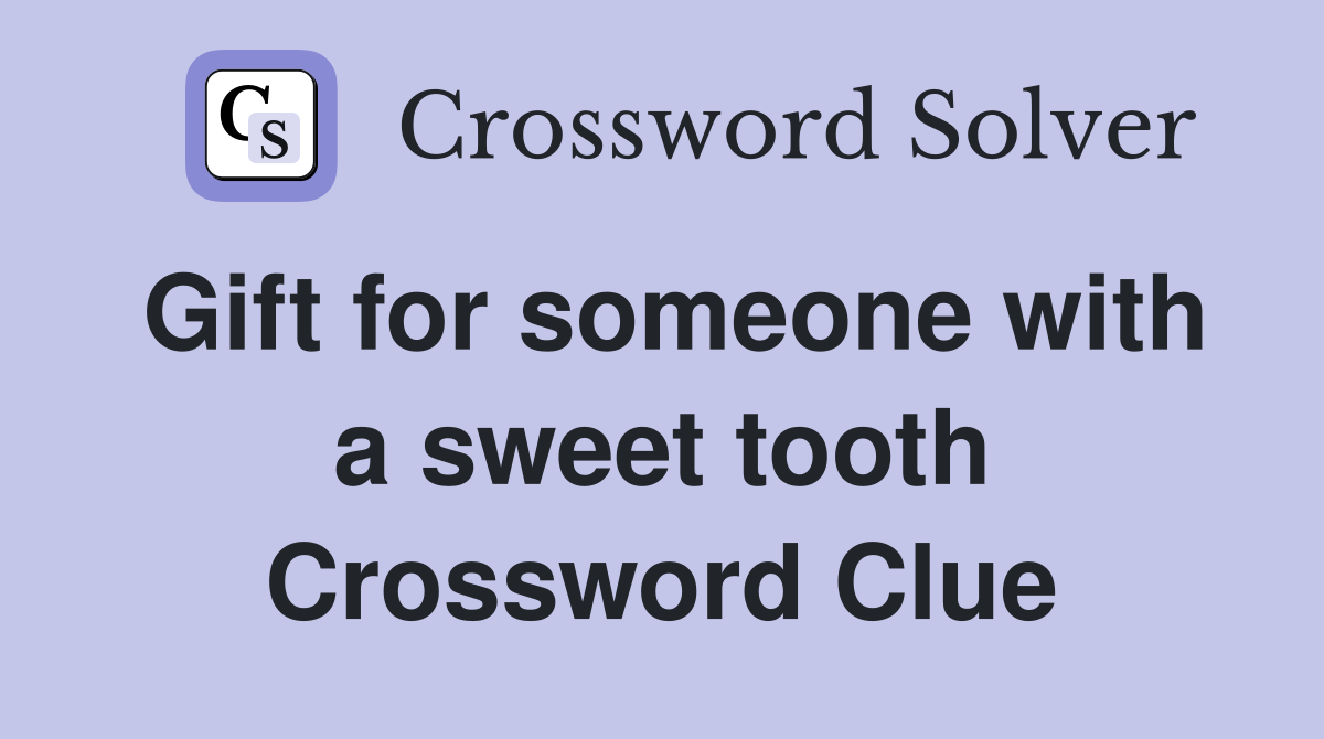 Gift for someone with a sweet tooth Crossword Clue