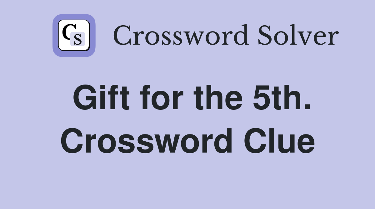 Gift for the 5th. Crossword Clue