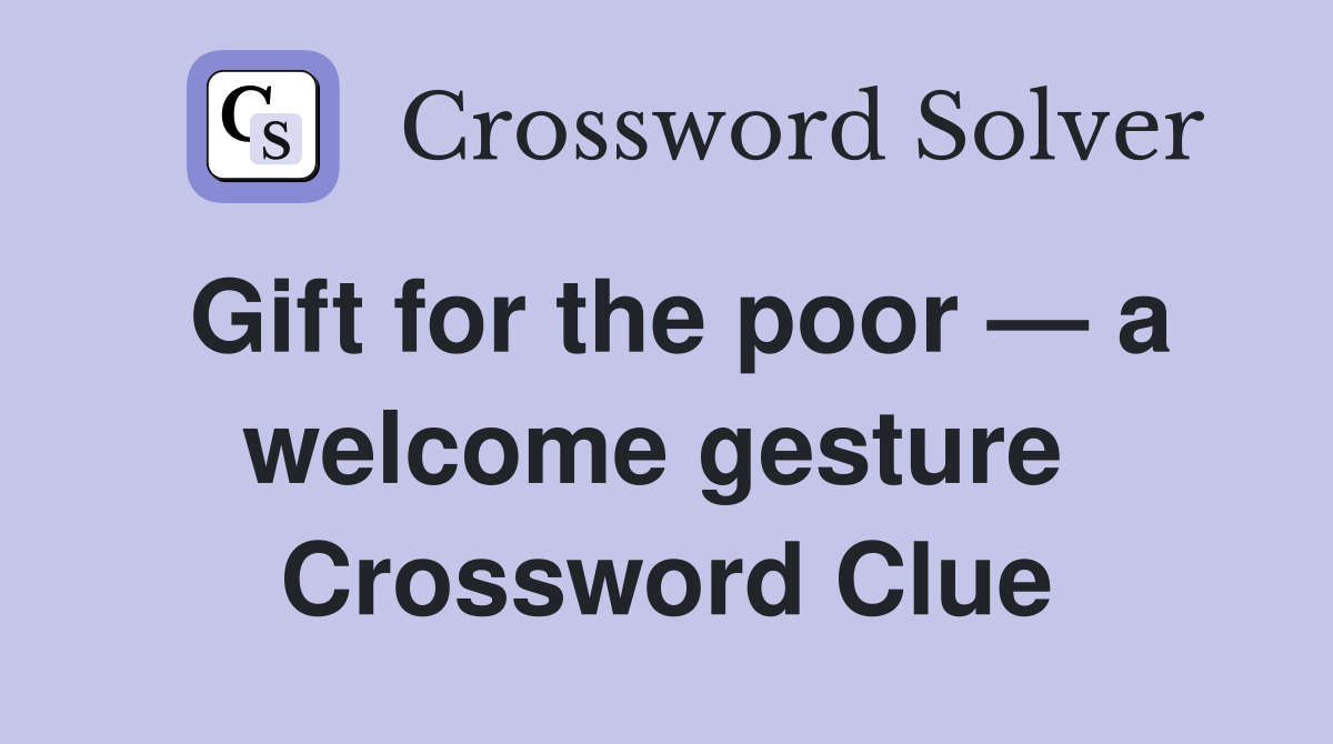 Gift for the poor — a welcome gesture  Crossword Clue