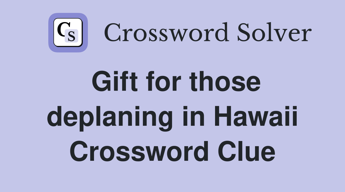 Gift for those deplaning in Hawaii Crossword Clue