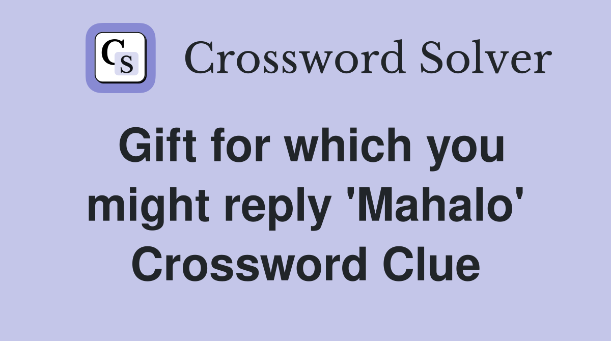 Gift for which you might reply 'Mahalo' Crossword Clue