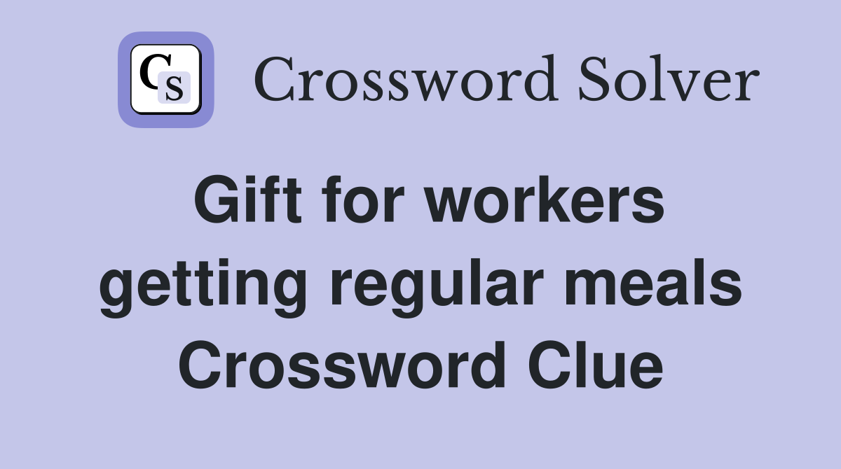 Gift for workers getting regular meals Crossword Clue
