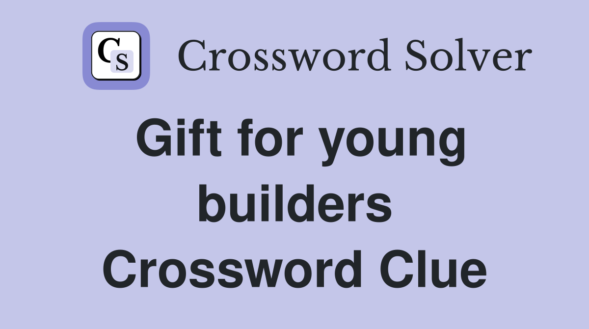 Gift for young builders Crossword Clue