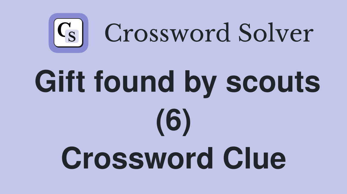 Gift found by scouts (6) Crossword Clue