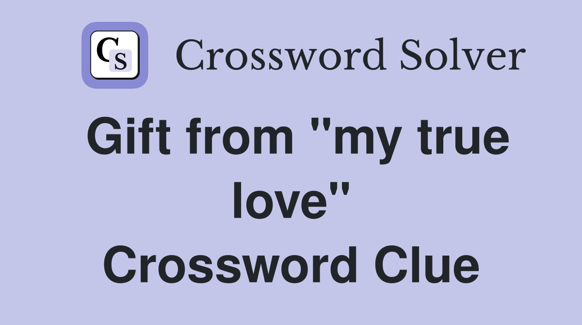 Gift from "my true love" Crossword Clue