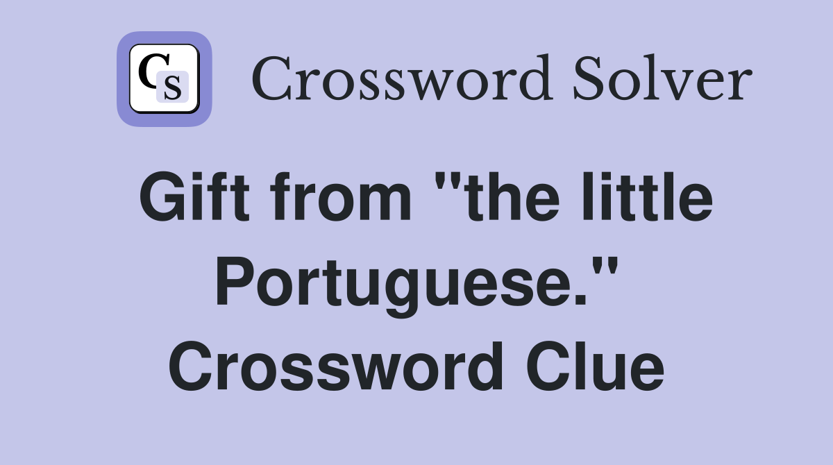 Gift from "the little Portuguese." Crossword Clue