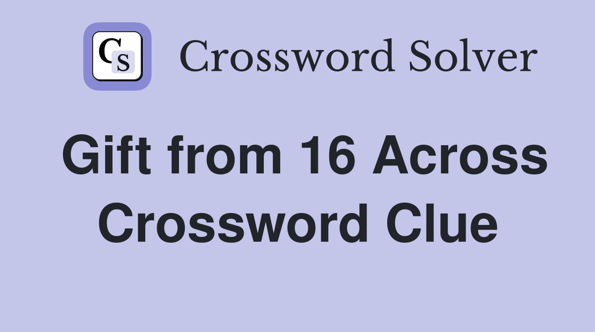 Gift from 16 Across Crossword Clue