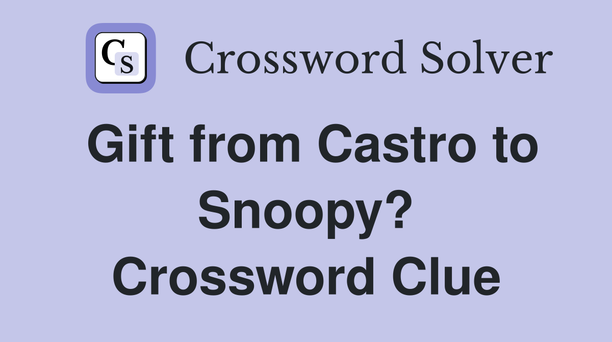 Gift from Castro to Snoopy? Crossword Clue
