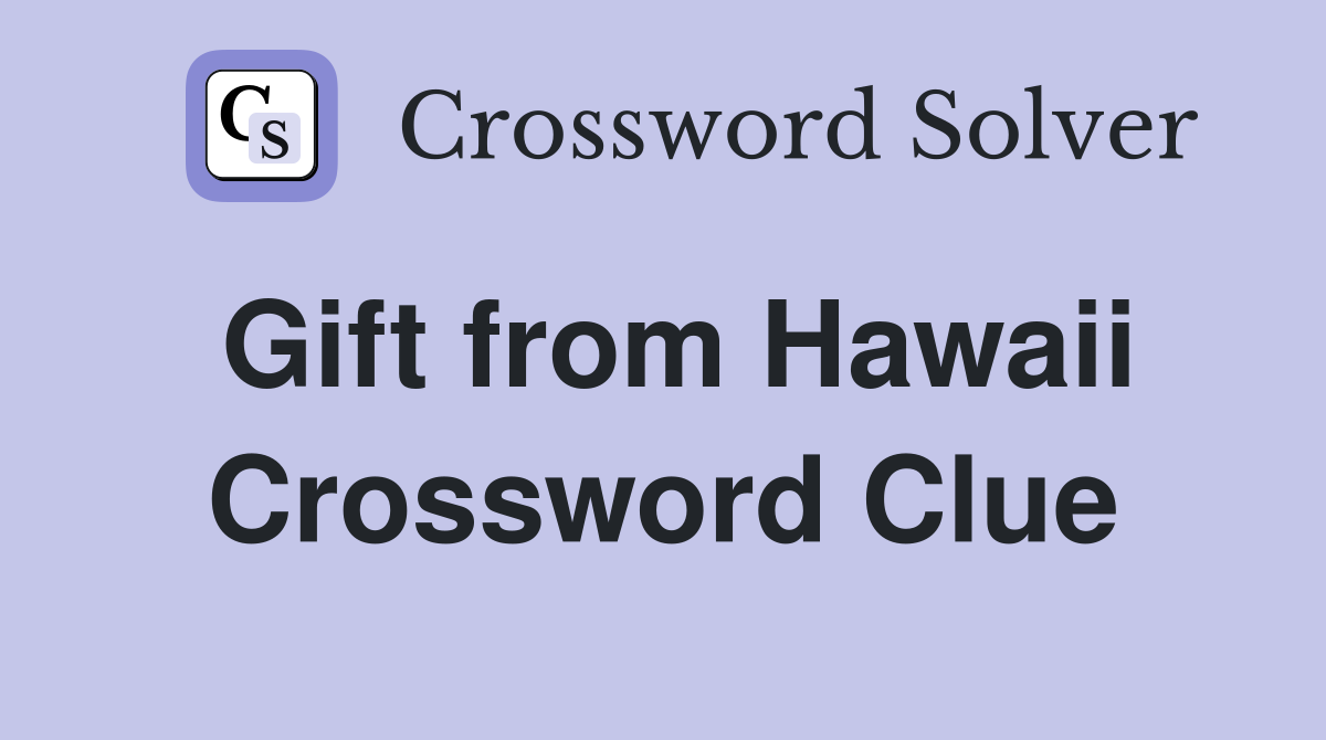 Gift from Hawaii Crossword Clue
