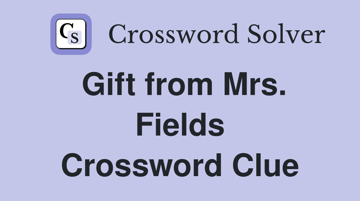 Gift from Mrs. Fields Crossword Clue