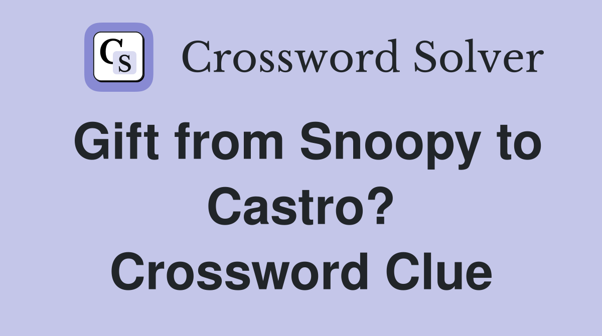 Gift from Snoopy to Castro? Crossword Clue