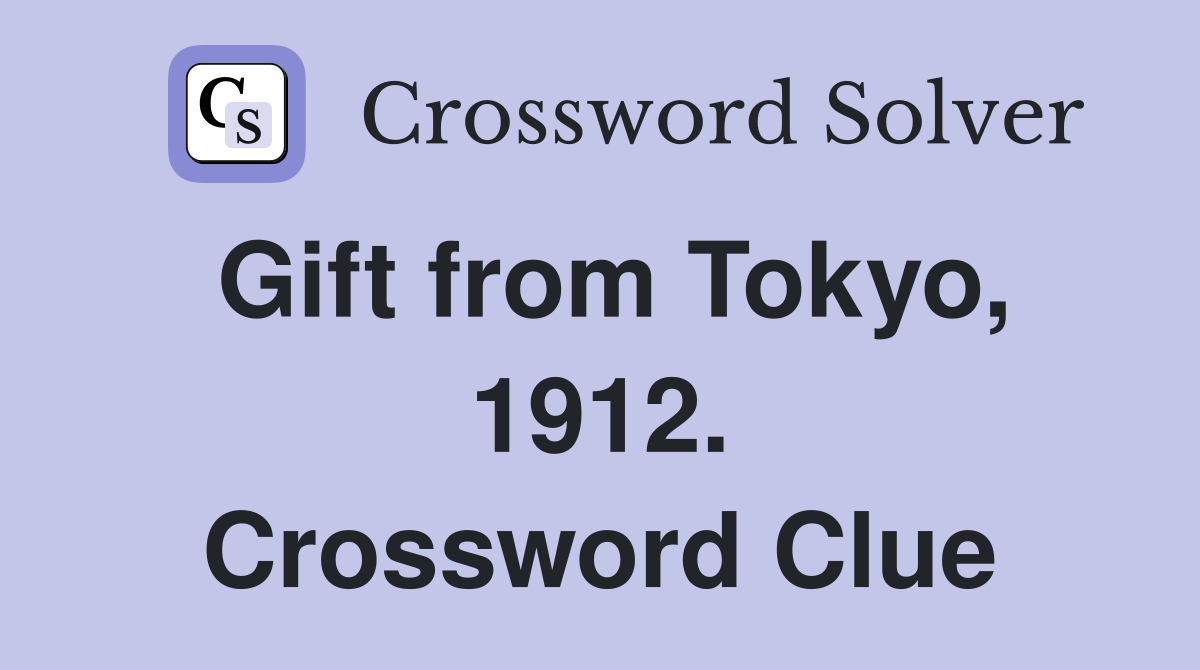 Gift from Tokyo, 1912. Crossword Clue