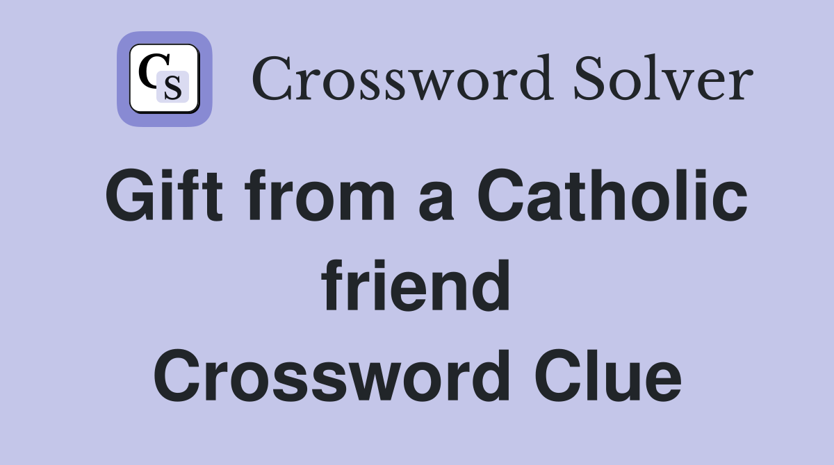 Gift from a Catholic friend Crossword Clue