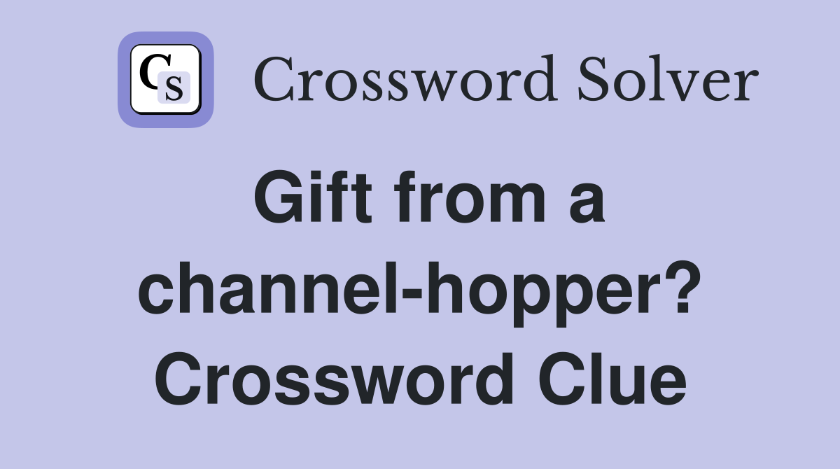 Gift from a channel-hopper? Crossword Clue