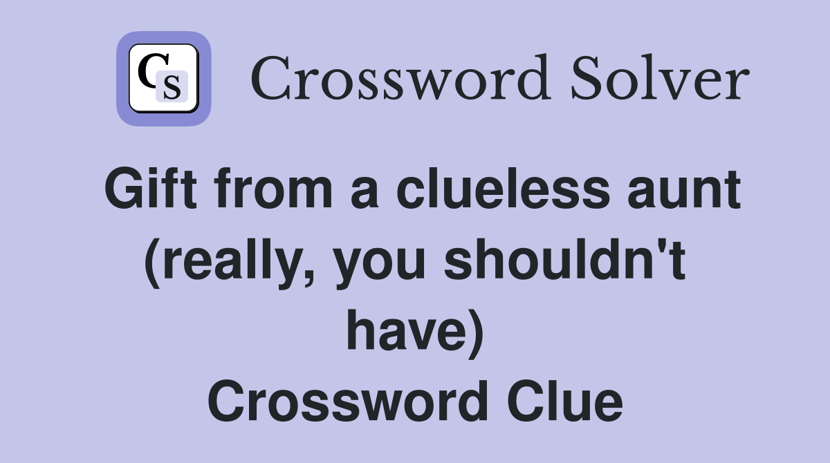 Gift from a clueless aunt (really, you shouldn't have) Crossword Clue