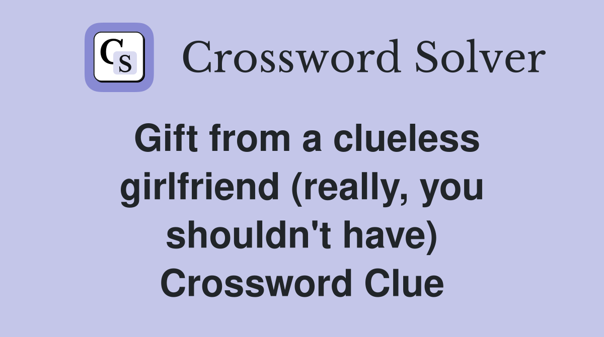 Gift from a clueless girlfriend (really, you shouldn't have) Crossword Clue