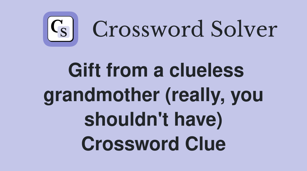 Gift from a clueless grandmother (really, you shouldn't have) Crossword Clue