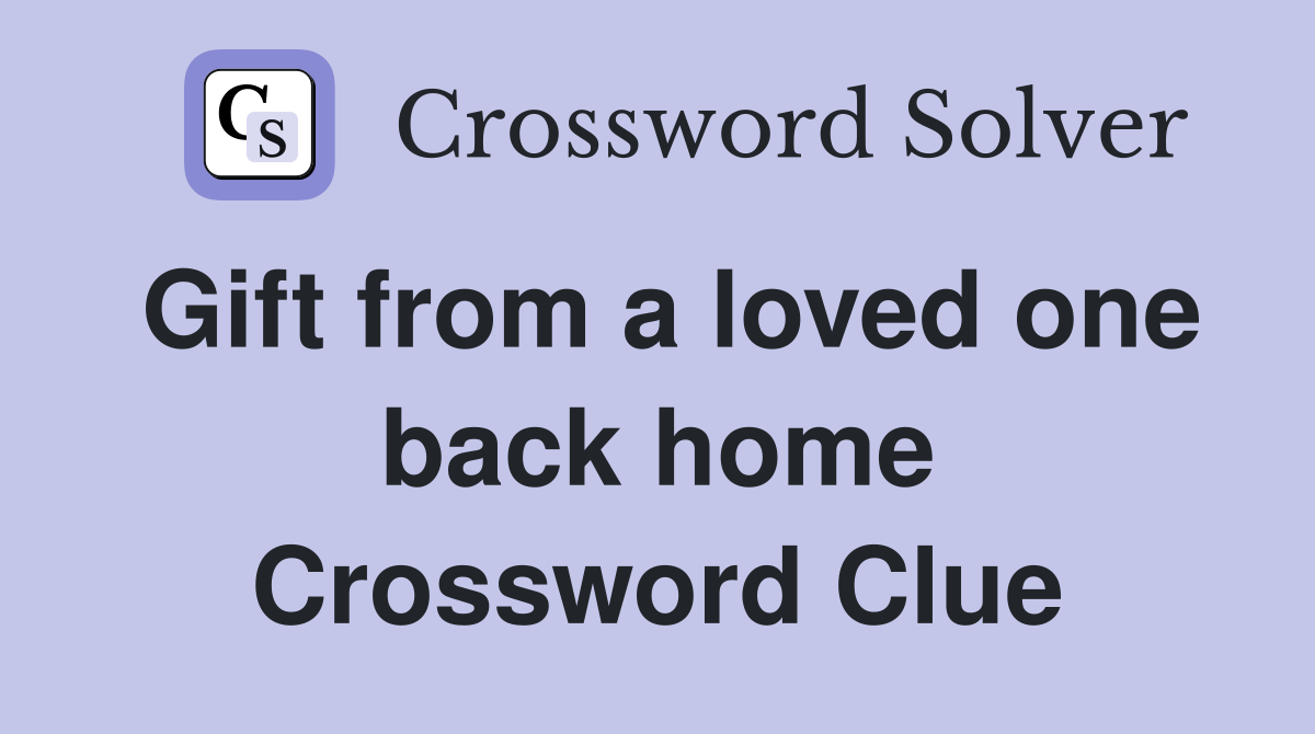 Gift from a loved one back home Crossword Clue