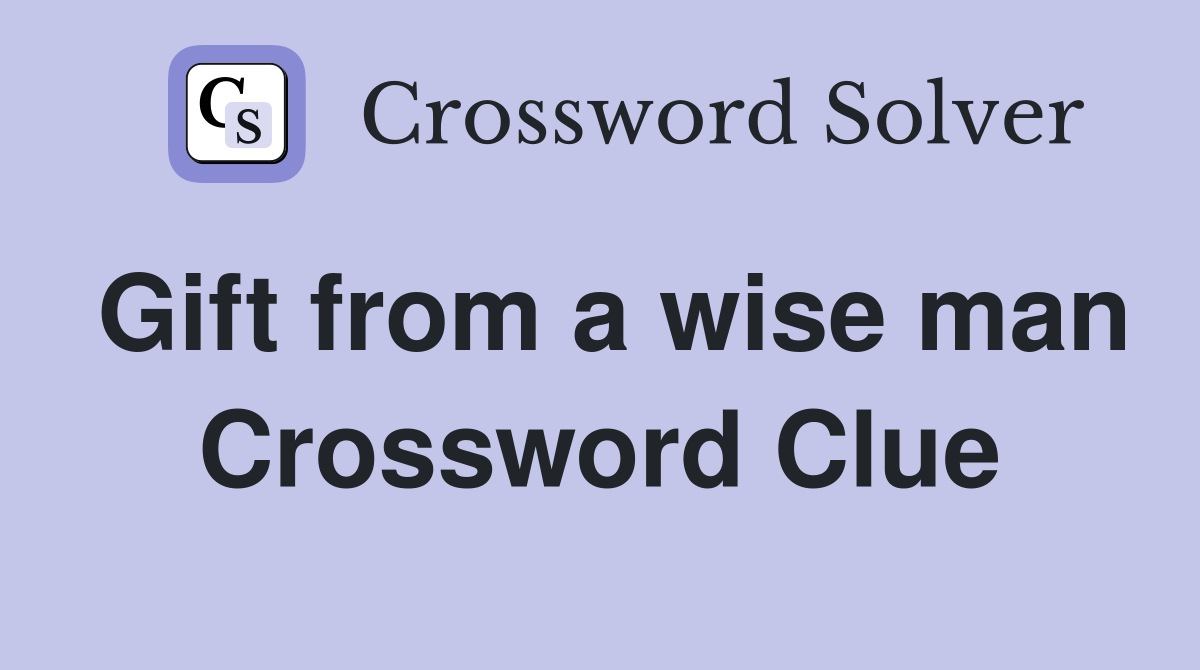 Gift from a wise man Crossword Clue