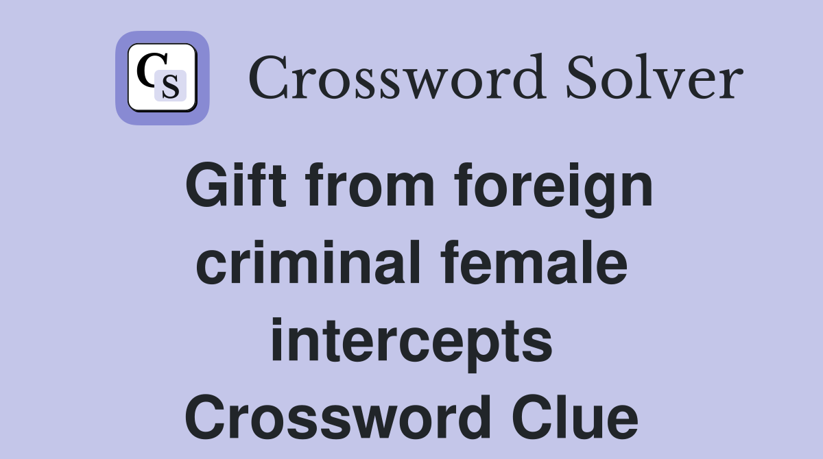Gift from foreign criminal female intercepts Crossword Clue