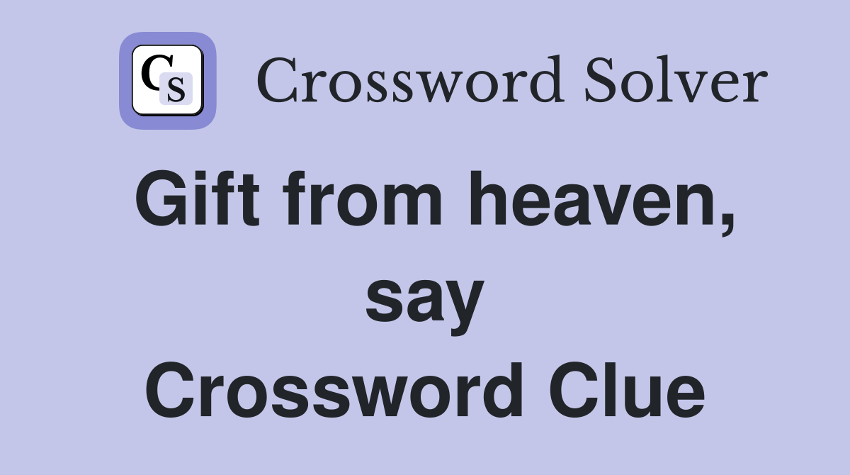 Gift from heaven, say Crossword Clue