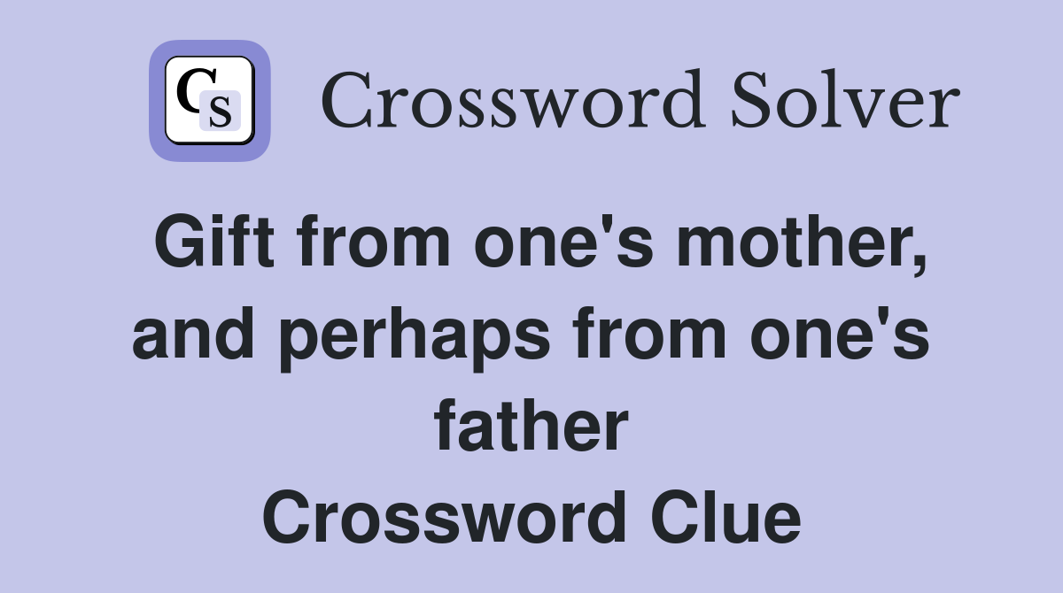 Gift from one's mother, and perhaps from one's father Crossword Clue